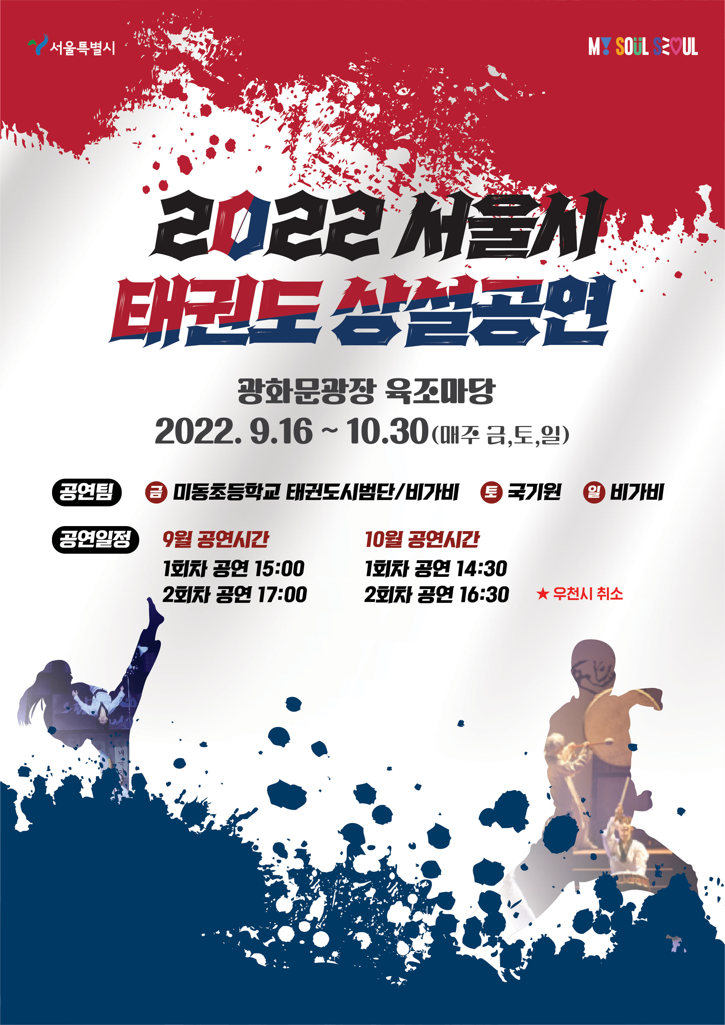 2022 서울시 태권도 상설공연 광화문광장 육조마당 2022.9.16 ~ 10.30(매주 금,퇴,일) 공연팀 : 금 - 미동초등학교 태권도시범단/비가비 토 - 국기원 일 - 비가비 공연일정 : 9월 공연시간 - 1회차 공연 15:00 2회차 공연 17:00 10월 공연시간 - 1회차 공연 14:30 16:30 ★우천시 취소