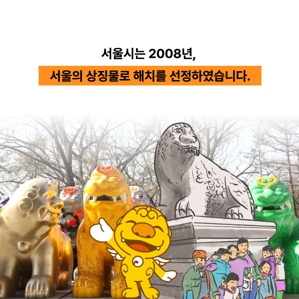 서울시는 2008년, 서울의 상징물로 해치를 선정하였습니다.
