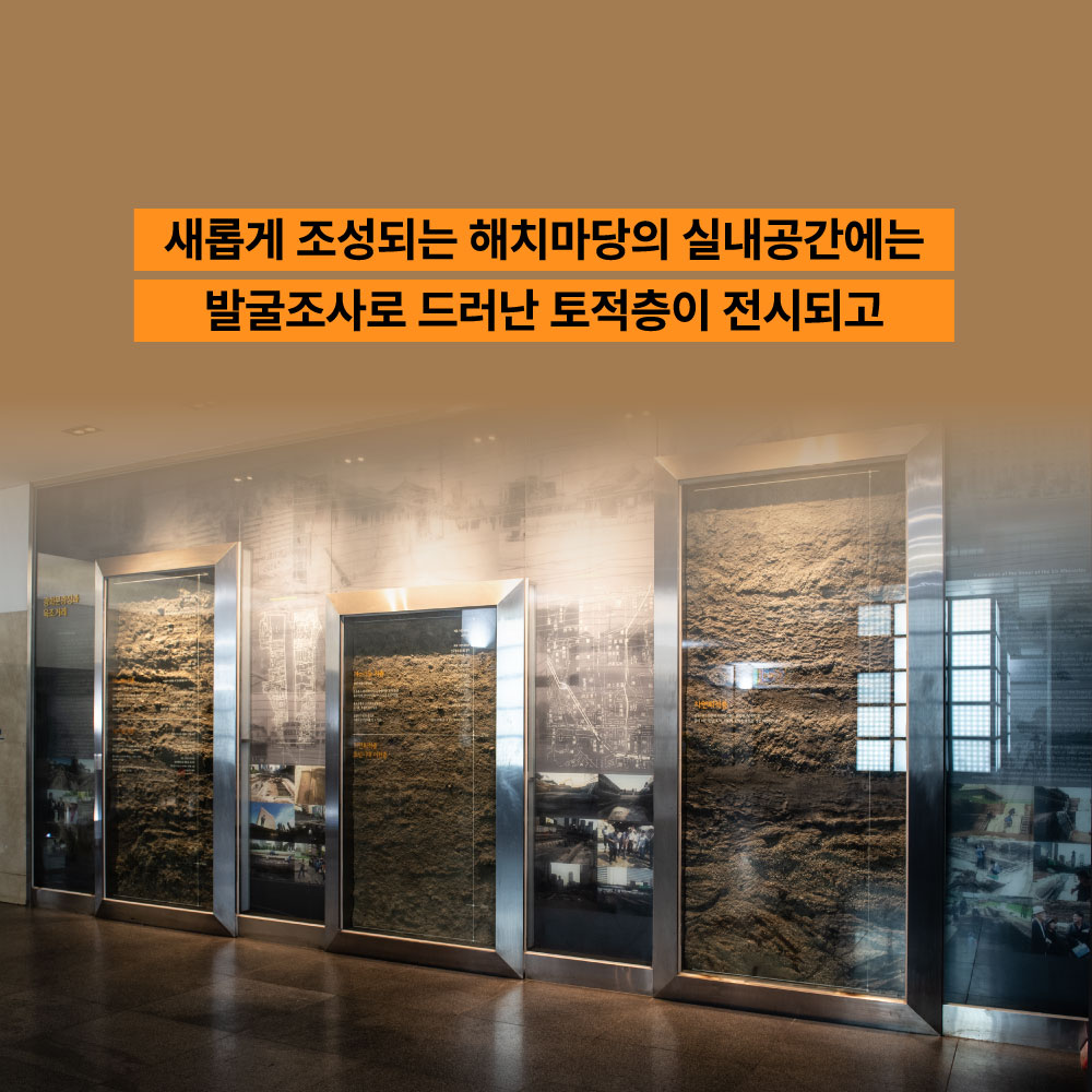 새롭게 조성되는 해치마당의 실내공간에는 발굴조사로 드러난 토적층이 전시되고