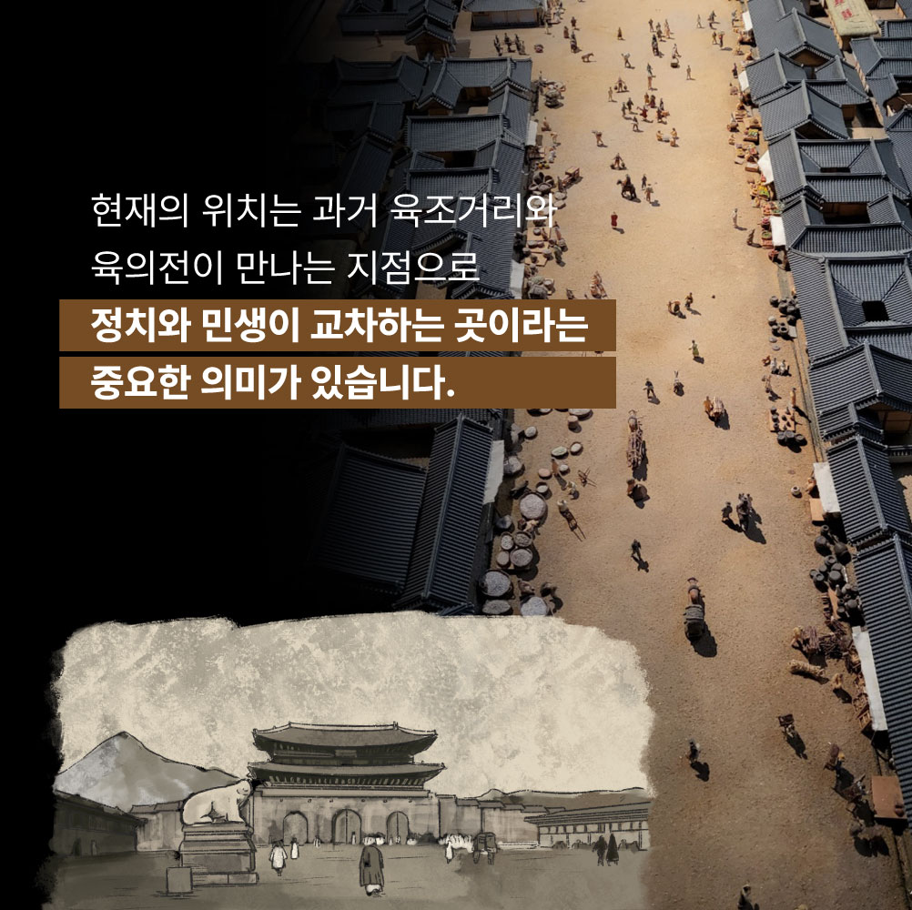 현재의 위치는 과거 육조거리와 육의전이 만나는 지점으로 정치와 민생이 교차하는 곳이라는 중요한 의미가 있습니다.