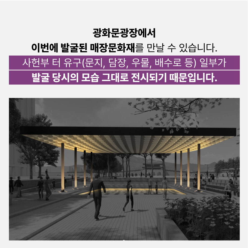 광화문광장에 이번에 발굴된 매장문화재를 만날 수 있습니다. 사헌부 터 유구(문지, 담장, 우물, 배수로 등) 일부가 발굴 당시의 모습 그대로 전시되기 때문입니다.