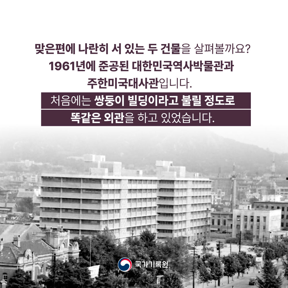 맞은편에 나란히 서 있는 두 건물을 살펴볼까요? 1961년에 준공된 대한민국역사박물관과 주한미국대사관입니다. 처음에는 쌍둥이 빌딩이라고 불릴 정도로 똑같은 외관을 하고 있었습니다.