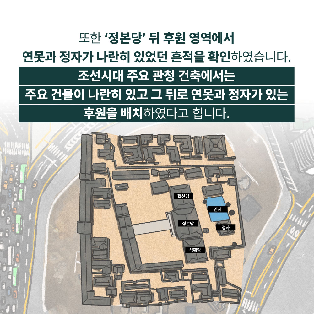또한 정본당 뒤 후원 영역에서 연못과 정자가 나란히 있었던 흔적을 확인하였습니다. 조선시대 주요 관청 건축에서는 주요 건물이 나란히 있고 그 뒤로 연못과 정자가 있는 후원을 배치하였다고 합니다.